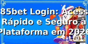 985bet Login: Acesso Rápido e Seguro à Plataforma em 2026 🔐